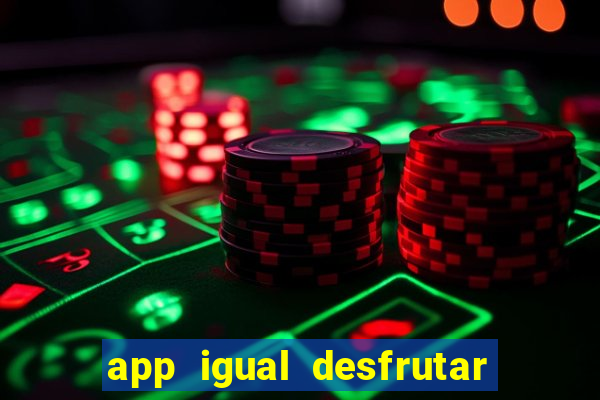 app igual desfrutar de dinheiro